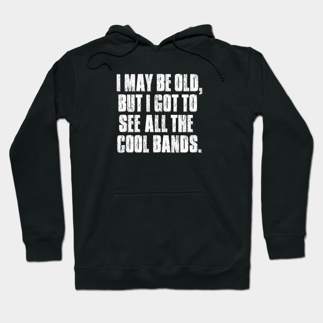 I may be old but I got to see all the cool bands. Hoodie by mygenerasian